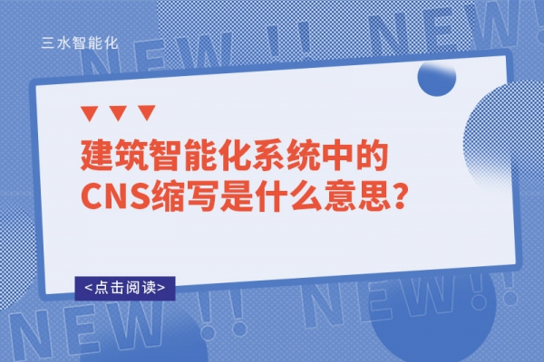 建筑智能化系統(tǒng)中的CNS縮寫是什么意思？